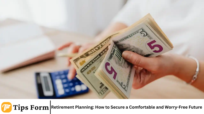 Retirement Planning: How to Secure a Comfortable and Worry-Free Future