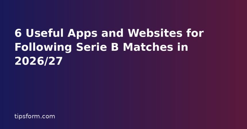 6 Useful Apps and Websites for Following Serie B Matches in 2026/27